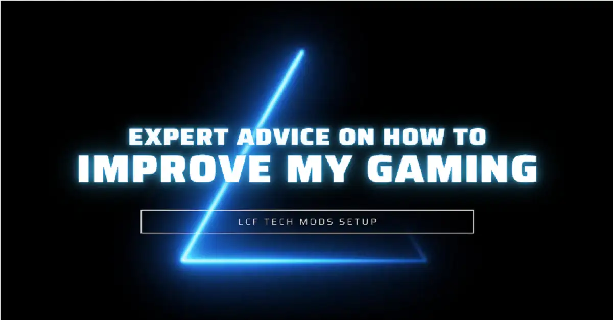 Expert Advice on How to Improve My Gaming Lcftechmods Setup - LCF Tech Mods